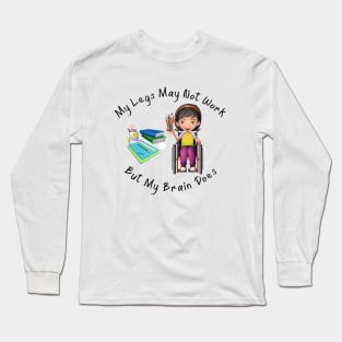 Wheelchair Girl - My Legs May Not Work But My Brain Does Long Sleeve T-Shirt